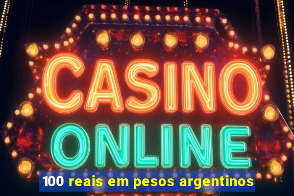 100 reais em pesos argentinos